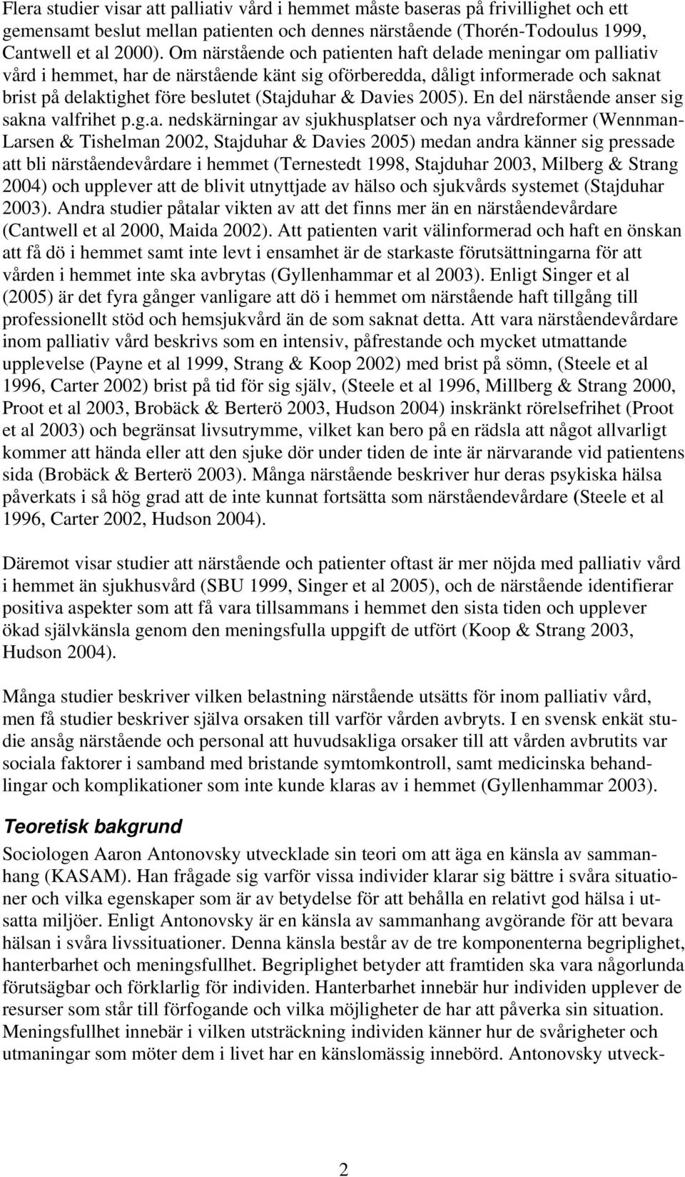 Davies 2005). En del närstående anser sig sakna valfrihet p.g.a. nedskärningar av sjukhusplatser och nya vårdreformer (Wennman- Larsen & Tishelman 2002, Stajduhar & Davies 2005) medan andra känner