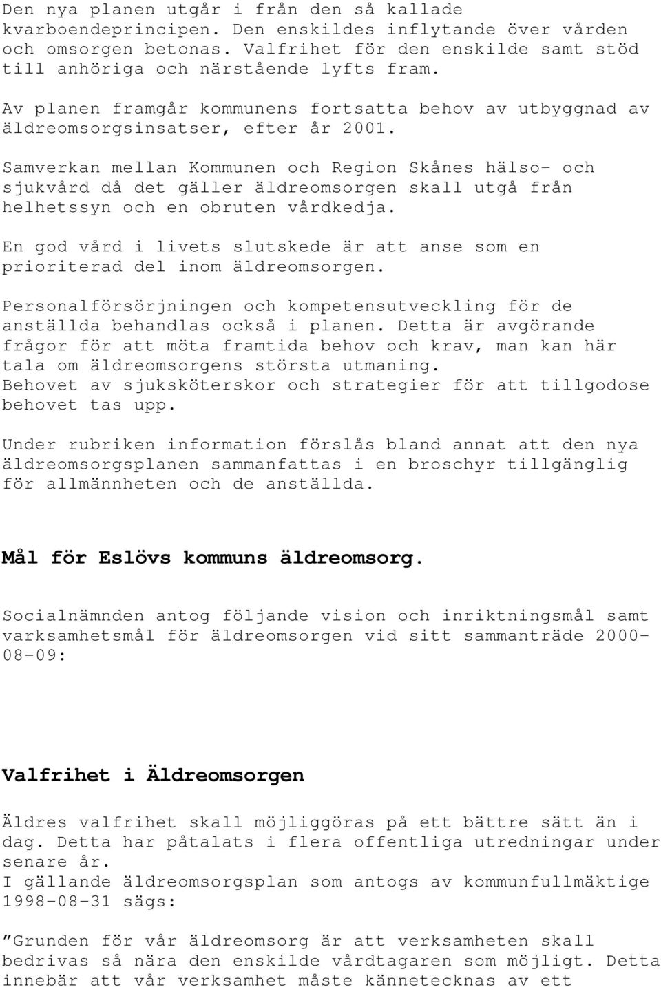 Samverkan mellan Kommunen och Region Skånes hälso- och sjukvård då det gäller äldreomsorgen skall utgå från helhetssyn och en obruten vårdkedja.