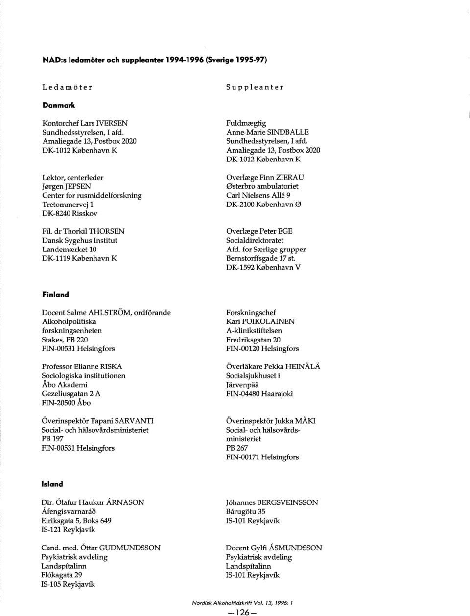 dr Thorkil THORSEN Dansk Sygehus Institut Landemærket 10 DK-1119 København K Fuldmægtig Anne-Marie SINDBALLE Sundhedsstyrelsen, I afd.