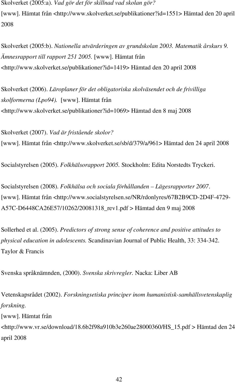 id=1419> Hämtad den 20 april 2008 Skolverket (2006). Läroplaner för det obligatoriska skolväsendet och de frivilliga skolformerna (Lpo94). [www]. Hämtat från <http://www.skolverket.se/publikationer?