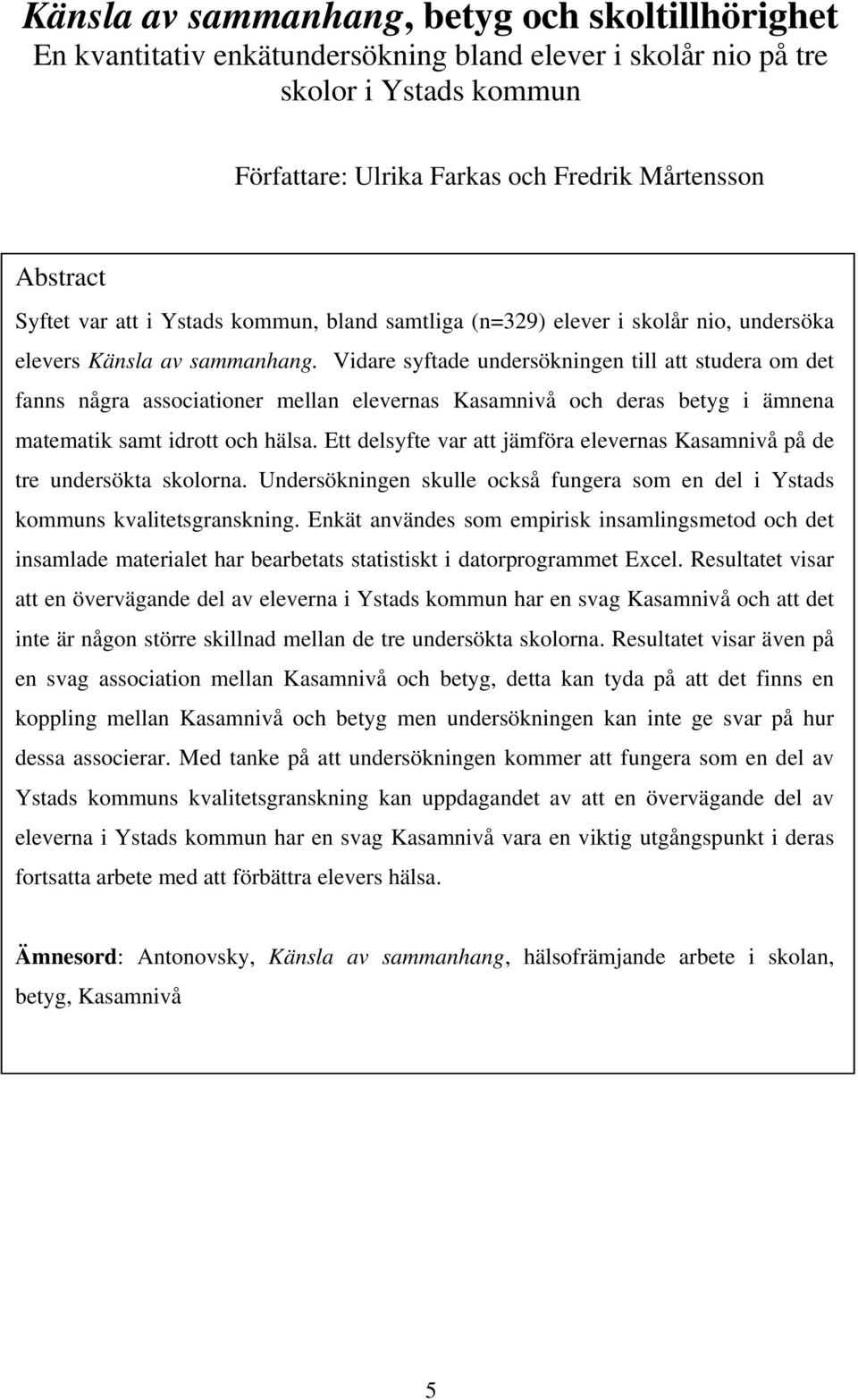Vidare syftade undersökningen till att studera om det fanns några associationer mellan elevernas Kasamnivå och deras betyg i ämnena matematik samt idrott och hälsa.