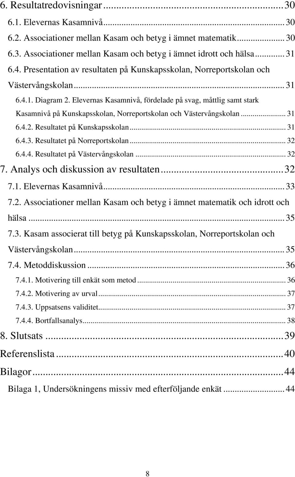 Elevernas Kasamnivå, fördelade på svag, måttlig samt stark Kasamnivå på Kunskapsskolan, Norreportskolan och Västervångskolan... 31 6.4.2. Resultatet på Kunskapsskolan... 31 6.4.3. Resultatet på Norreportskolan.