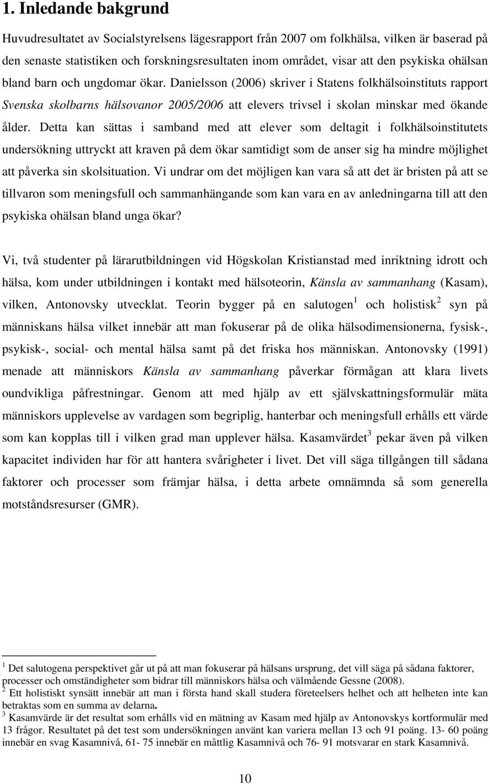 Danielsson (2006) skriver i Statens folkhälsoinstituts rapport Svenska skolbarns hälsovanor 2005/2006 att elevers trivsel i skolan minskar med ökande ålder.