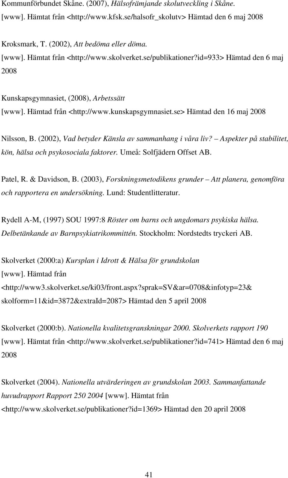 (2002), Vad betyder Känsla av sammanhang i våra liv? Aspekter på stabilitet, kön, hälsa och psykosociala faktorer. Umeå: Solfjädern Offset AB. Patel, R. & Davidson, B.