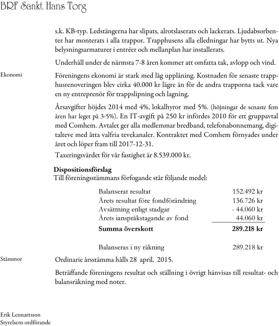 Kostnaden för senaste trapphusrenoveringen blev cirka 40.000 kr lägre än för de andra trapporna tack vare en ny entreprenör för trappslipning och lagning.