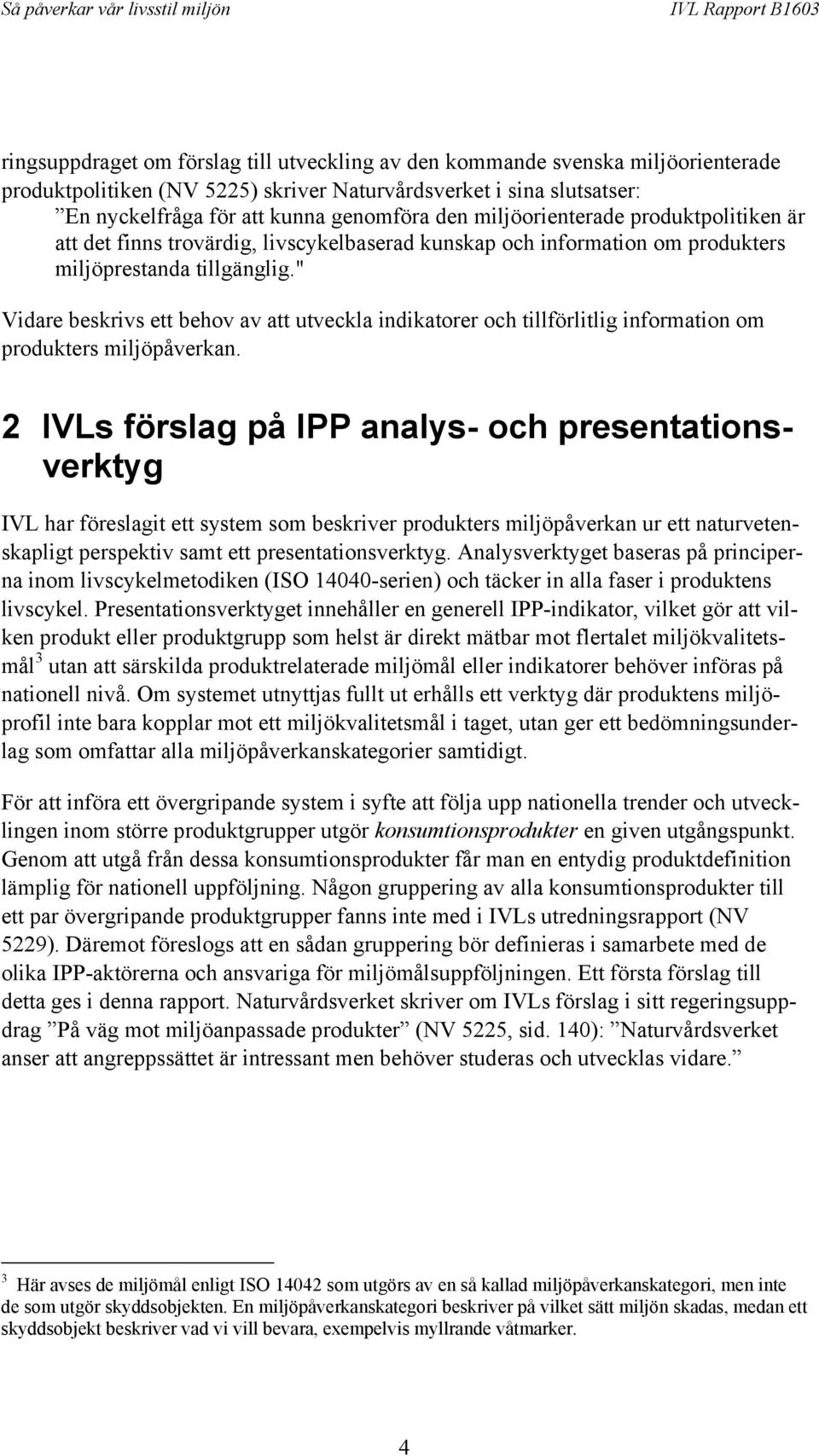 " Vidare beskrivs ett behov av att utveckla indikatorer och tillförlitlig information om produkters miljöpåverkan.
