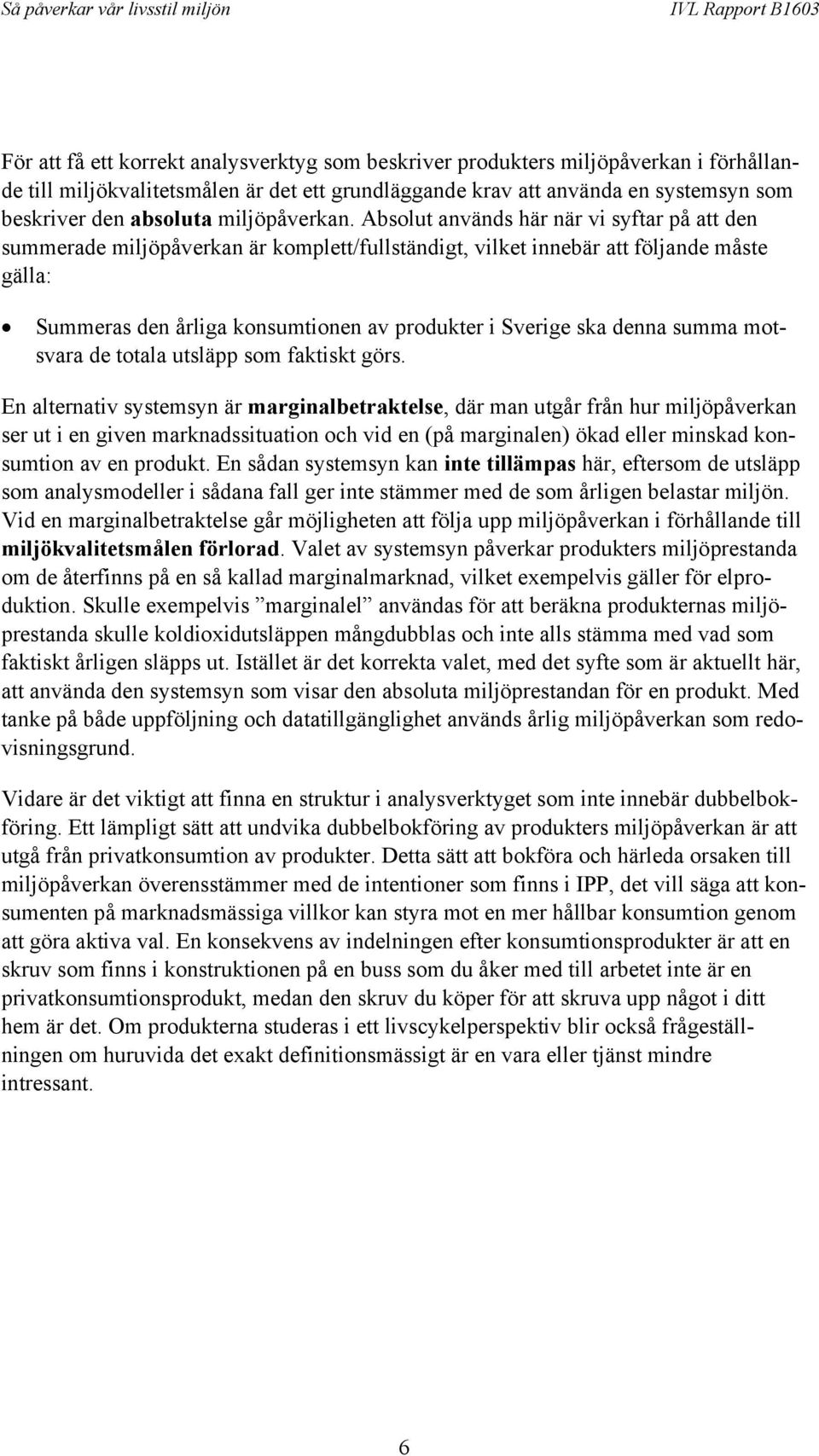 Absolut används här när vi syftar på att den summerade miljöpåverkan är komplett/fullständigt, vilket innebär att följande måste gälla: Summeras den årliga konsumtionen av produkter i Sverige ska