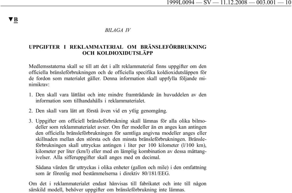 bränsleförbrukningen och de officiella specifika koldioxidutsläppen för de fordon som materialet gäller. Denna information skall uppfylla följande minimikrav: 1.