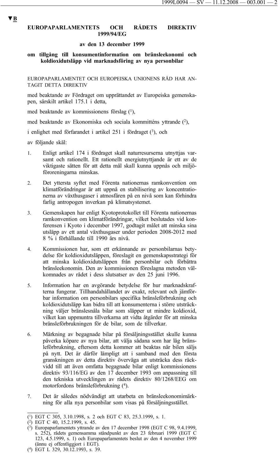 EUROPAPARLAMENTET OCH EUROPEISKA UNIONENS RÅD HAR AN- TAGIT DETTA DIREKTIV med beaktande av Fördraget om upprättandet av Europeiska gemenskapen, särskilt artikel 175.