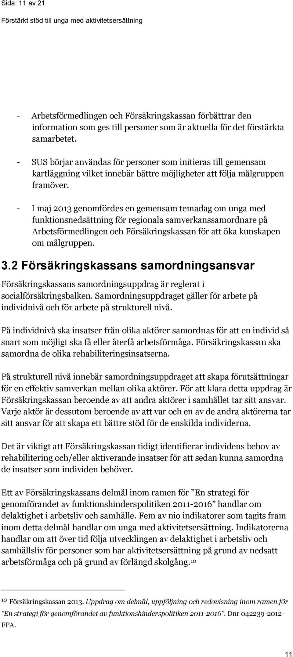 - I maj 2013 genomfördes en gemensam temadag om unga med funktionsnedsättning för regionala samverkanssamordnare på Arbetsförmedlingen och Försäkringskassan för att öka kunskapen om målgruppen. 3.