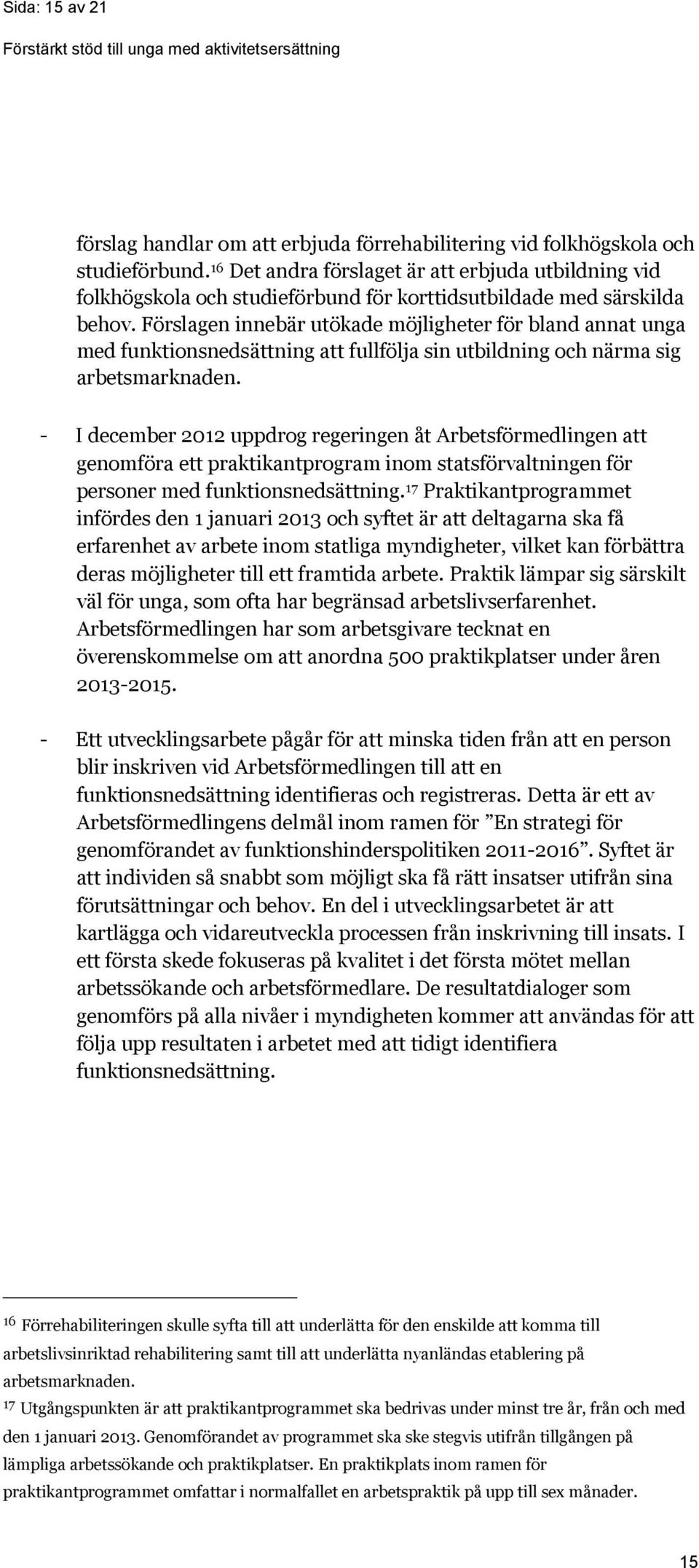 Förslagen innebär utökade möjligheter för bland annat unga med funktionsnedsättning att fullfölja sin utbildning och närma sig arbetsmarknaden.