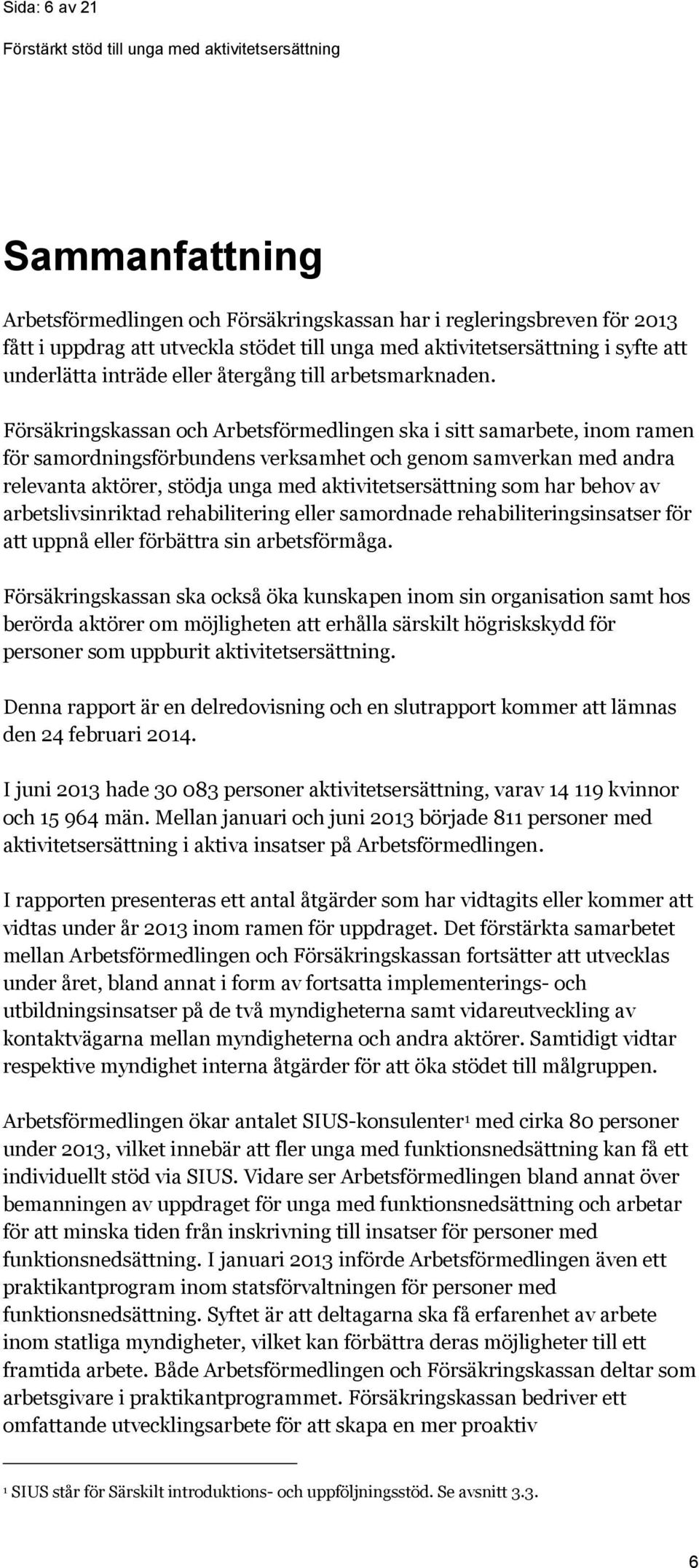 Försäkringskassan och Arbetsförmedlingen ska i sitt samarbete, inom ramen för samordningsförbundens verksamhet och genom samverkan med andra relevanta aktörer, stödja unga med aktivitetsersättning