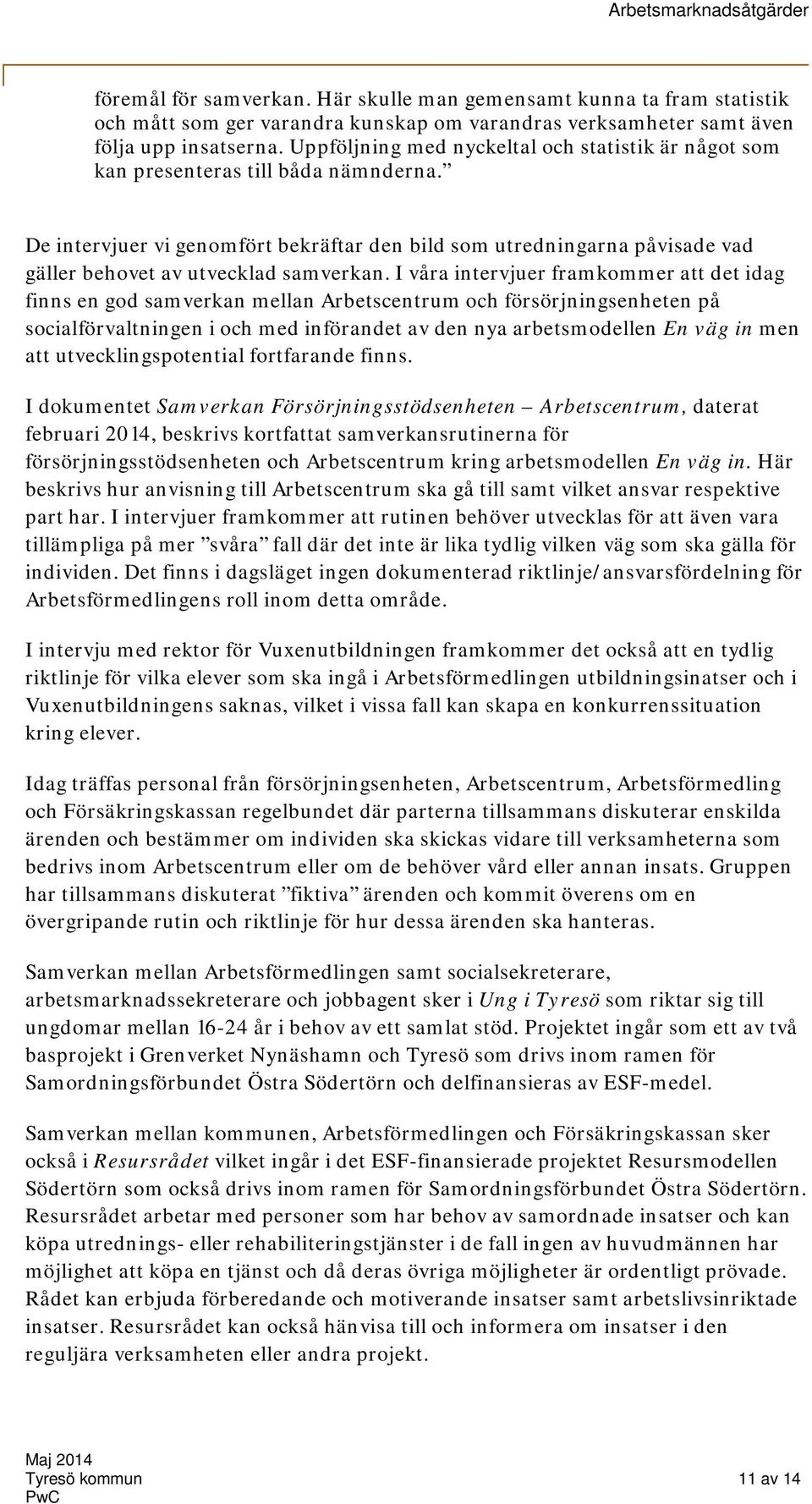 De intervjuer vi genomfört bekräftar den bild som utredningarna påvisade vad gäller behovet av utvecklad samverkan.