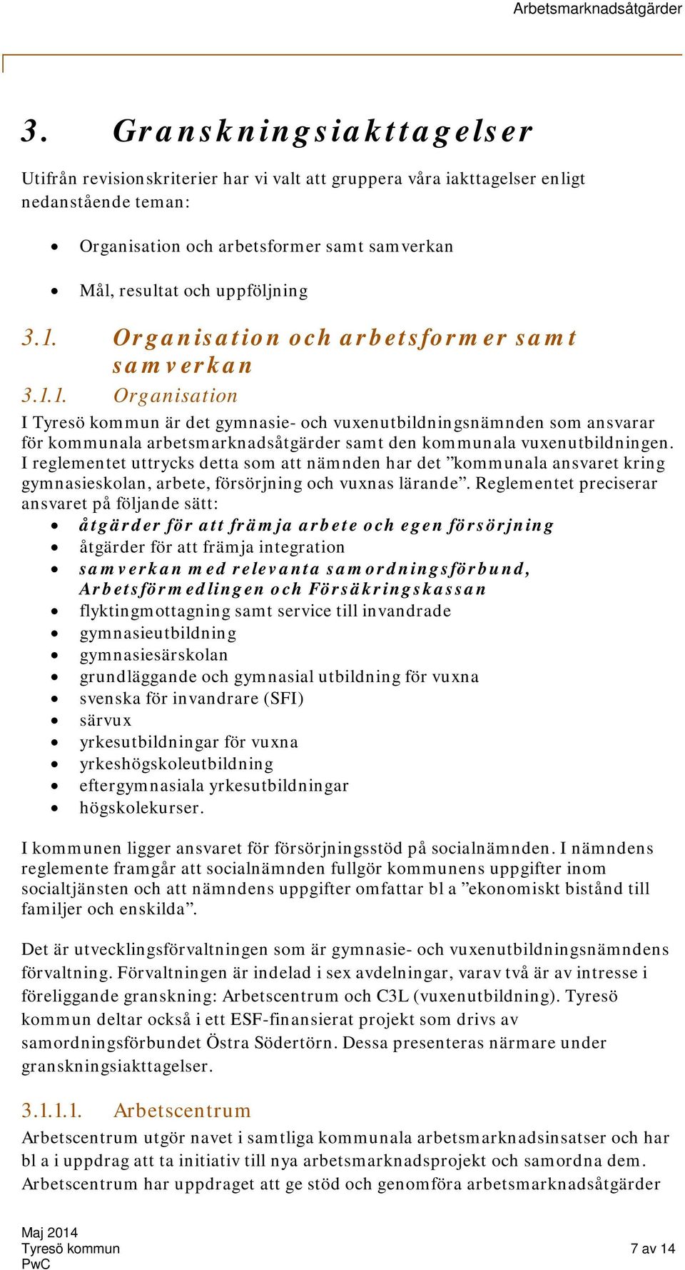 I reglementet uttrycks detta som att nämnden har det kommunala ansvaret kring gymnasieskolan, arbete, försörjning och vuxnas lärande.