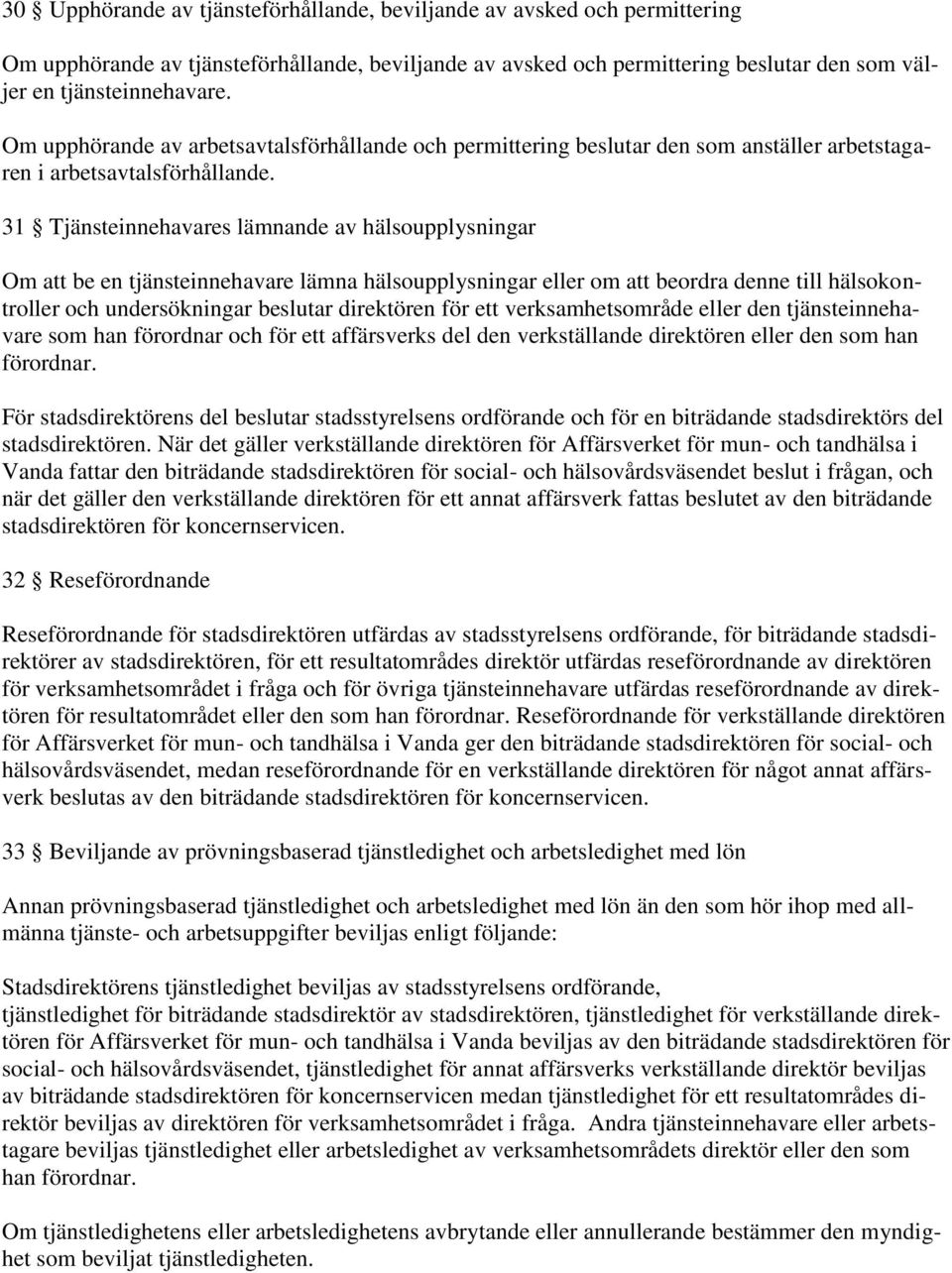 31 Tjänsteinnehavares lämnande av hälsoupplysningar Om att be en tjänsteinnehavare lämna hälsoupplysningar eller om att beordra denne till hälsokontroller och undersökningar beslutar direktören för