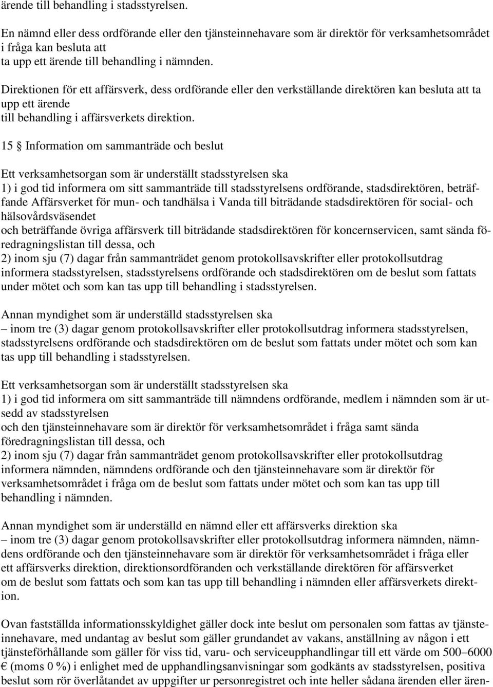 Direktionen för ett affärsverk, dess ordförande eller den verkställande direktören kan besluta att ta upp ett ärende till behandling i affärsverkets direktion.