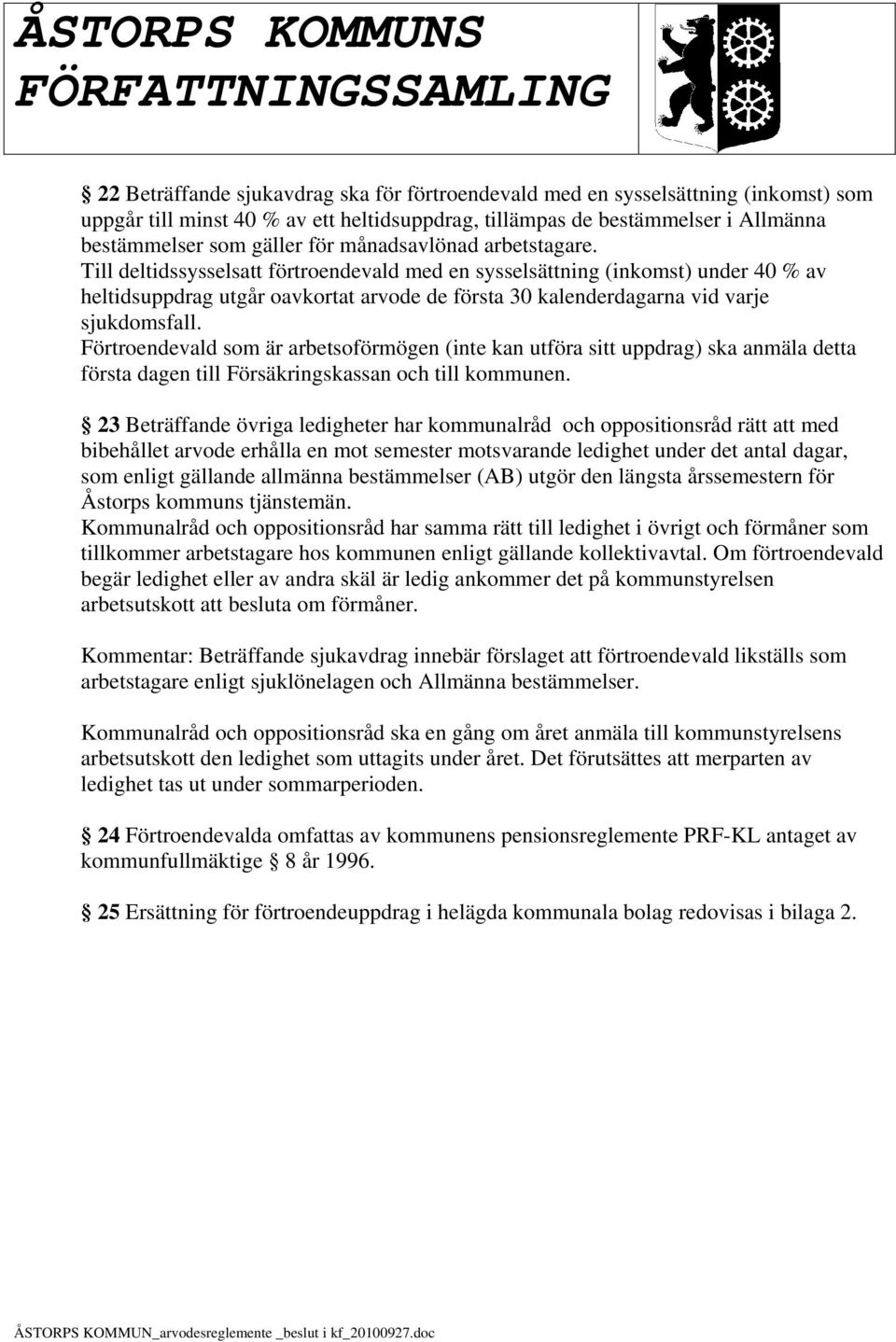 Till deltidssysselsatt förtroendevald med en sysselsättning (inkomst) under 40 % av heltidsuppdrag utgår oavkortat arvode de första 30 kalenderdagarna vid varje sjukdomsfall.