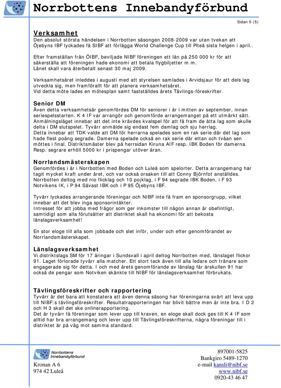 Lånet skall vara återbetalt senast 30 maj 2009.