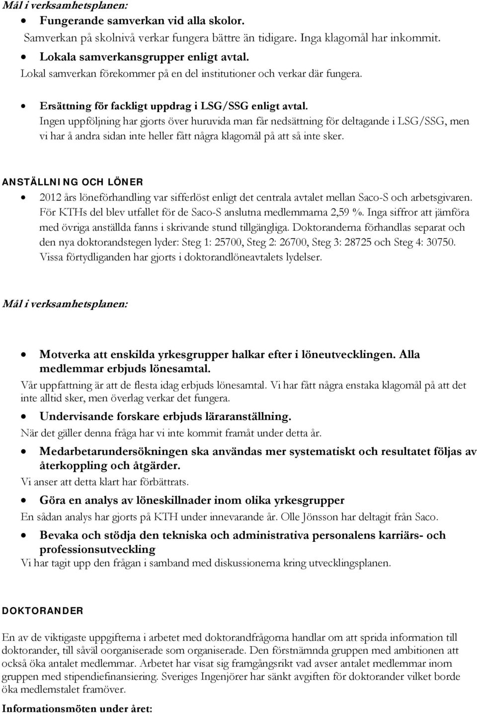 Ingen uppföljning har gjorts över huruvida man får nedsättning för deltagande i LSG/SSG, men vi har å andra sidan inte heller fått några klagomål på att så inte sker.