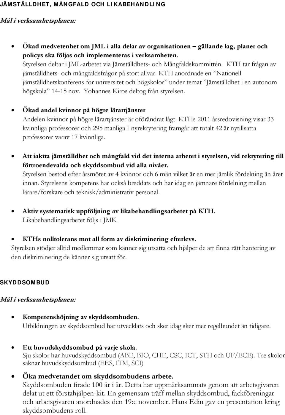 KTH anordnade en Nationell jämställdhetskonferens for universitet och högskolor under temat Jämställdhet i en autonom högskola 14-15 nov. Yohannes Kiros deltog från styrelsen.