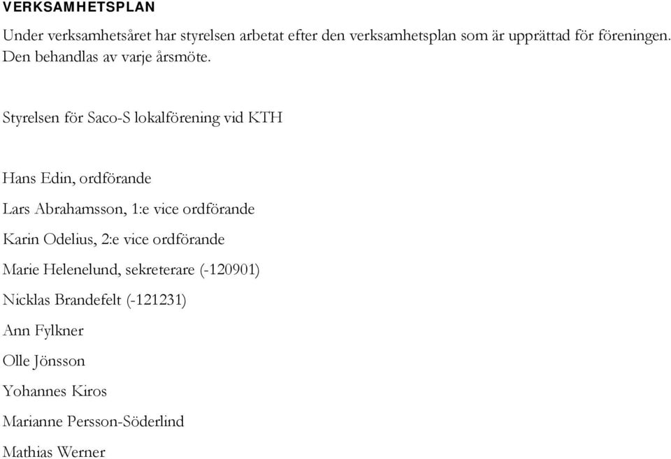 Styrelsen för Saco-S lokalförening vid KTH Hans Edin, ordförande Lars Abrahamsson, 1:e vice ordförande Karin