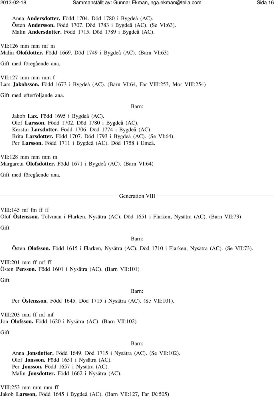 (Barn VI:64, Far VIII:253, Mor VIII:254) Jakob Lax. Född 1695 i Bygdeå (AC). Olof Larsson. Född 1702. Död 1780 i Bygdeå (AC). Kerstin Larsdotter. Född 1706. Död 1774 i Bygdeå (AC). Brita Larsdotter.