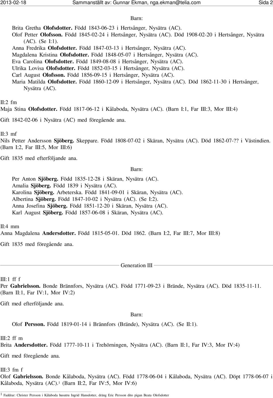 Född 1848-05-07 i Hertsånger, Nysätra (AC). Eva Carolina Olofsdotter. Född 1849-08-08 i Hertsånger, Nysätra (AC). Ulrika Lovisa Olofsdotter. Född 1852-03-15 i Hertsånger, Nysätra (AC).