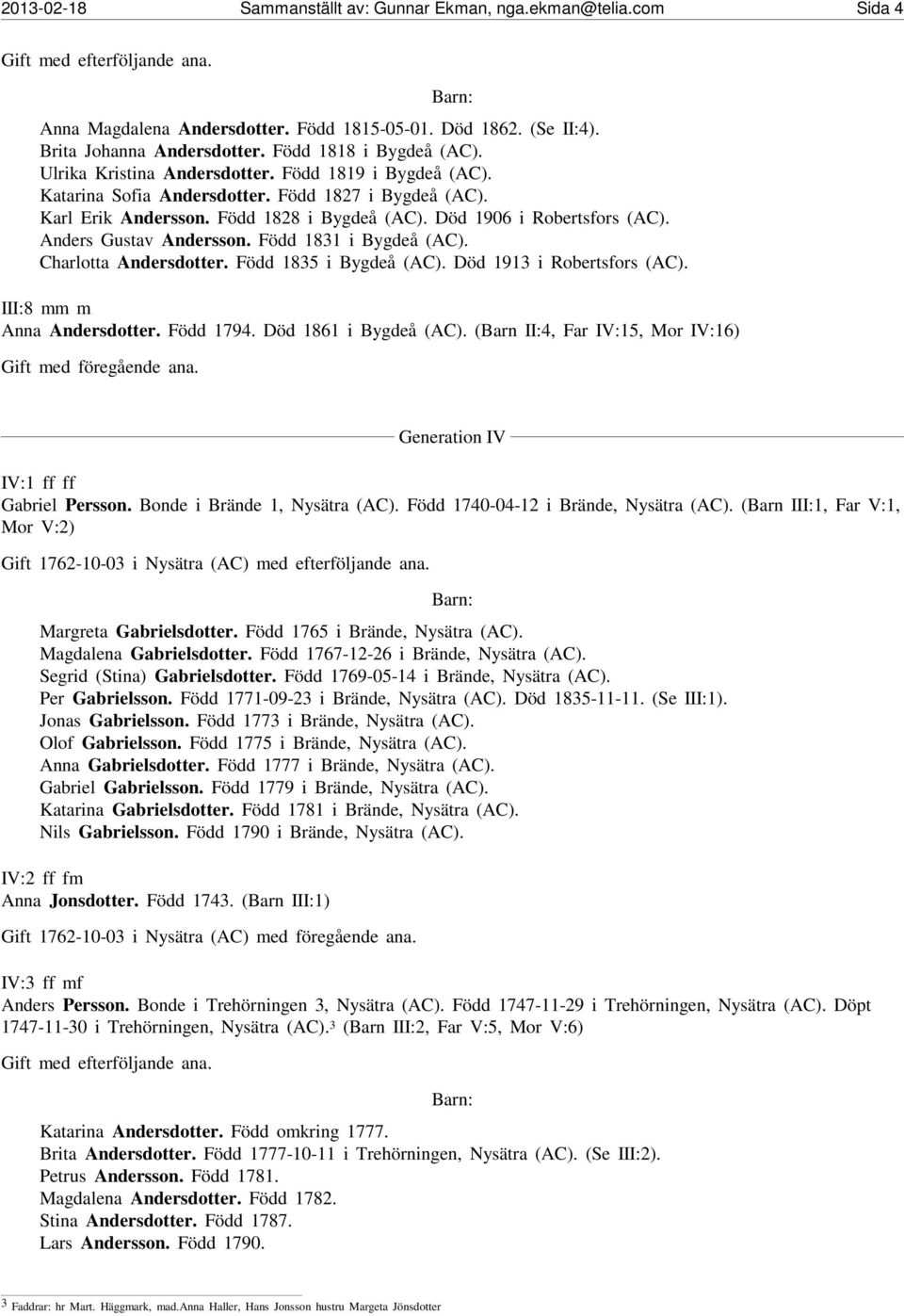 Anders Gustav Andersson. Född 1831 i Bygdeå (AC). Charlotta Andersdotter. Född 1835 i Bygdeå (AC). Död 1913 i Robertsfors (AC). III:8 mm m Anna Andersdotter. Född 1794. Död 1861 i Bygdeå (AC).