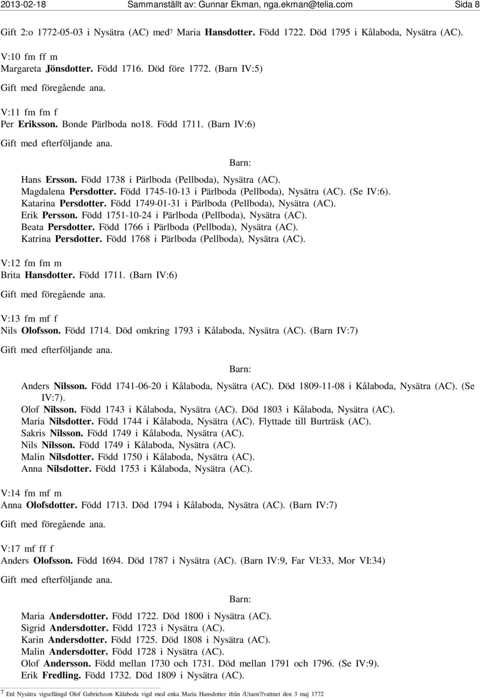 Född 1738 i Pärlboda (Pellboda), Nysätra (AC). Magdalena Persdotter. Född 1745-10-13 i Pärlboda (Pellboda), Nysätra (AC). (Se IV:6). Katarina Persdotter.