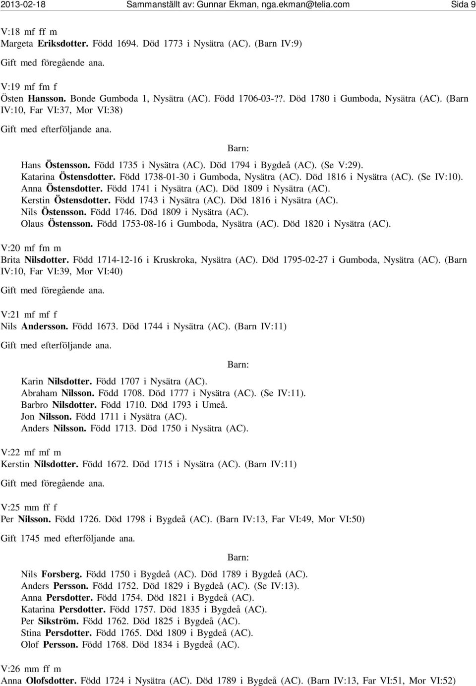 Katarina Östensdotter. Född 1738-01-30 i Gumboda, Nysätra (AC). Död 1816 i Nysätra (AC). (Se IV:10). Anna Östensdotter. Född 1741 i Nysätra (AC). Död 1809 i Nysätra (AC). Kerstin Östensdotter.