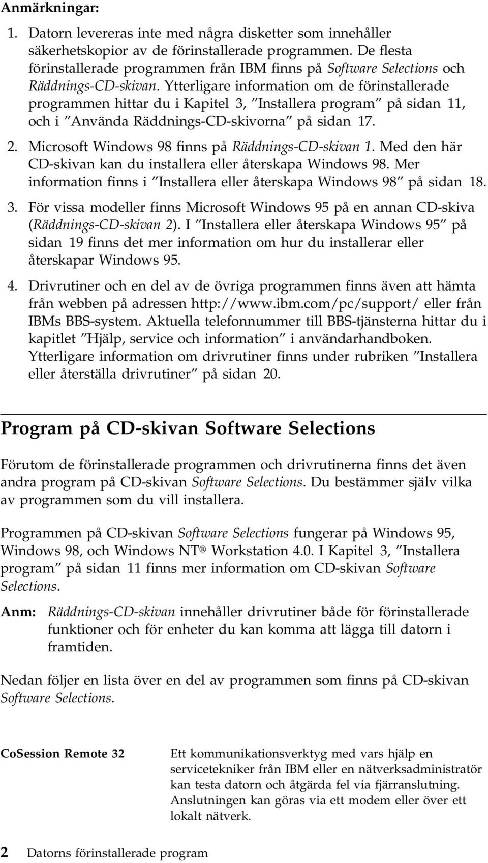 Ytterligare information om de förinstallerade programmen hittar du i Kapitel 3, Installera program på sidan 11, och i Använda Räddnings-CD-skivorna på sidan 17. 2.