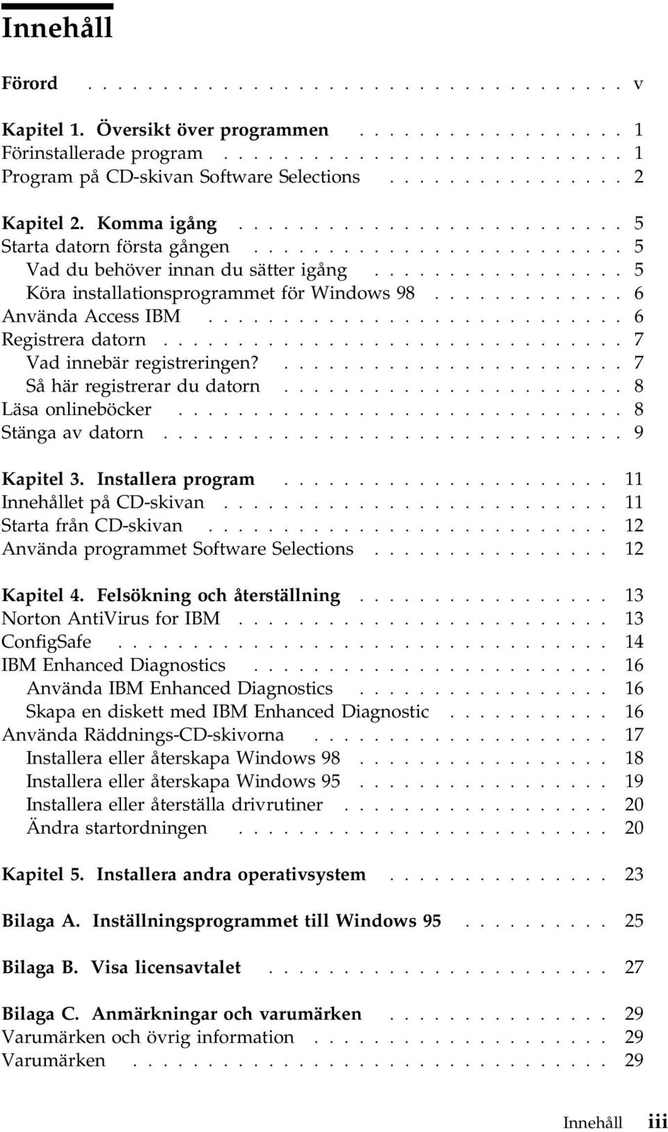 ................ 5 Köra installationsprogrammet för Windows 98............. 6 Använda Access IBM............................ 6 Registrera datorn............................... 7 Vad innebär registreringen?