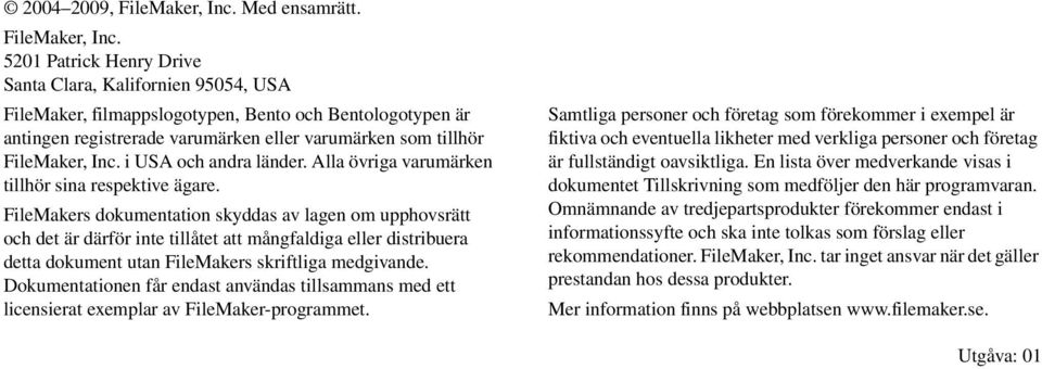 5201 Patrick Henry Drive Santa Clara, Kalifornien 95054, USA FileMaker, filmappslogotypen, Bento och Bentologotypen är antingen registrerade varumärken eller varumärken som tillhör FileMaker, Inc.