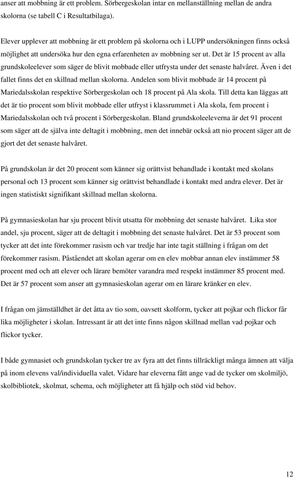 Det är 15 procent av alla grundskoleelever som säger de blivit mobbade eller utfrysta under det senaste halvåret. Även i det fallet finns det en skillnad mellan skolorna.