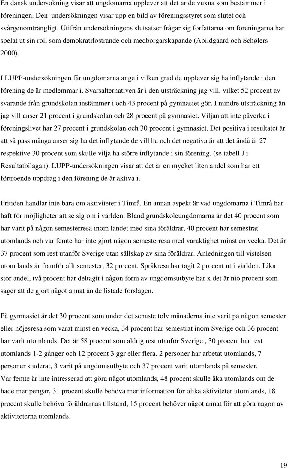 I LUPP-undersökningen får ungdomarna ange i vilken grad de upplever sig ha inflytande i den förening de är medlemmar i.