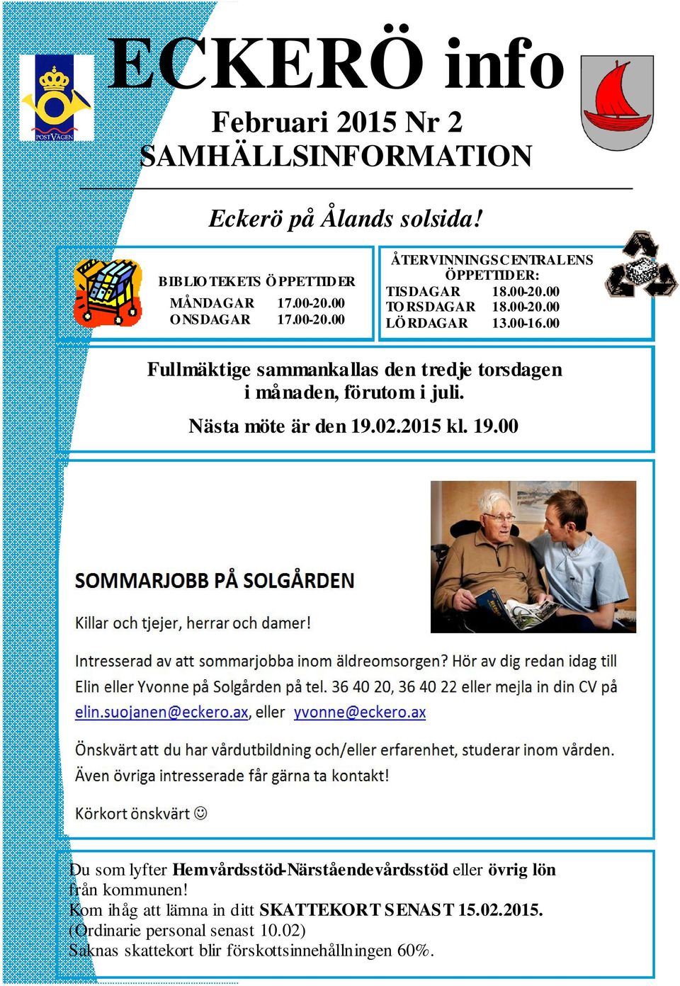 00 Fullmäktige sammankallas den tredje torsdagen i månaden, förutom i juli. Nästa möte är den 19.