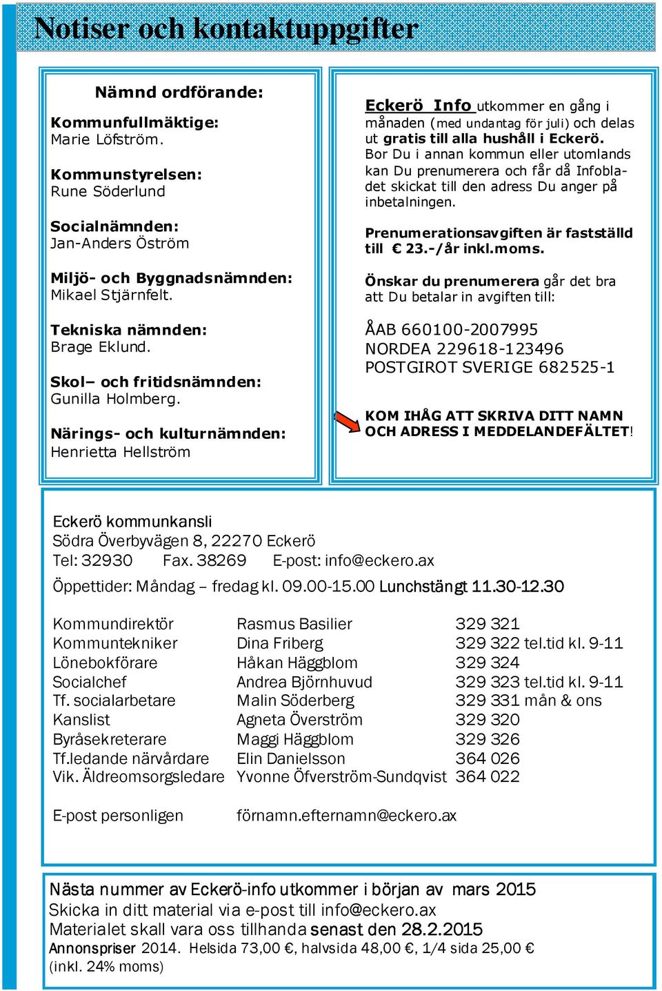 Närings- och kulturnämnden: Henrietta Hellström Eckerö Info utkommer en gång i månaden (med undantag för juli) och delas ut gratis till alla hushåll i Eckerö.