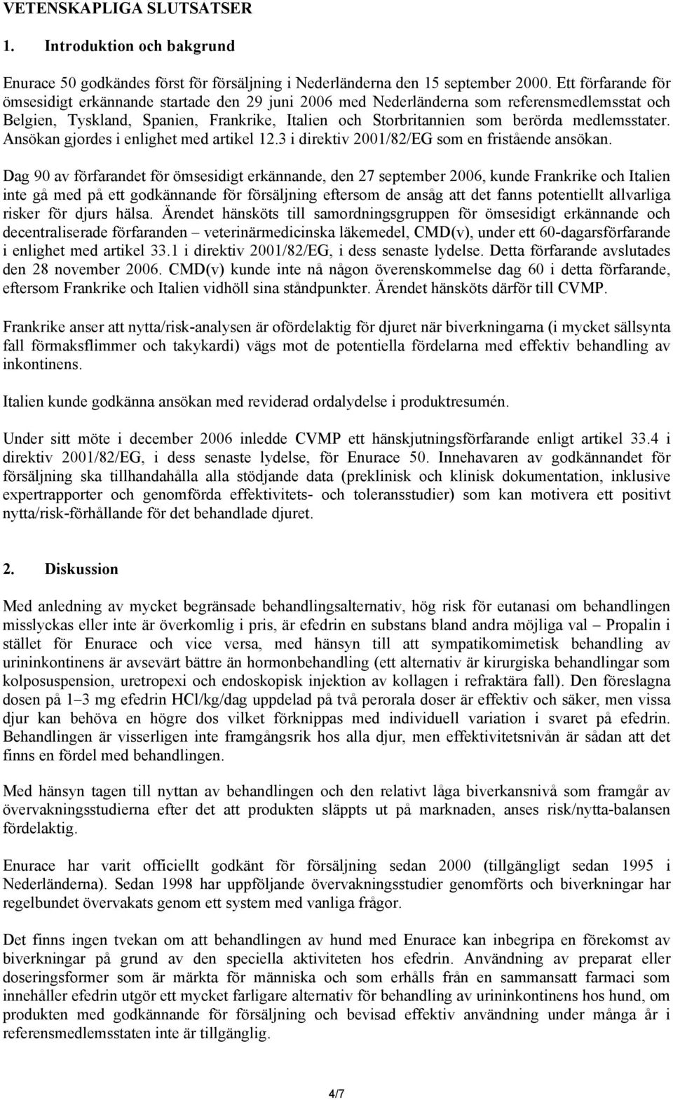 medlemsstater. Ansökan gjordes i enlighet med artikel 12.3 i direktiv 2001/82/EG som en fristående ansökan.