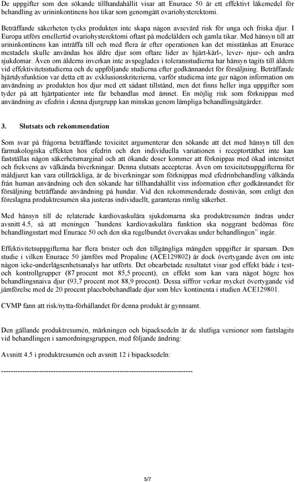 Med hänsyn till att urininkontinens kan inträffa till och med flera år efter operationen kan det misstänkas att Enurace mestadels skulle användas hos äldre djur som oftare lider av hjärt-kärl-,