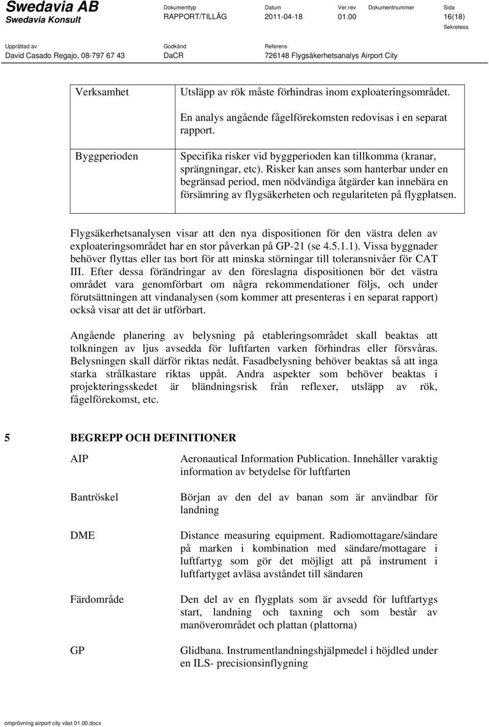 Risker kan anses som hanterbar under en begränsad period, men nödvändiga åtgärder kan innebära en försämring av flygsäkerheten och regulariteten på flygplatsen.