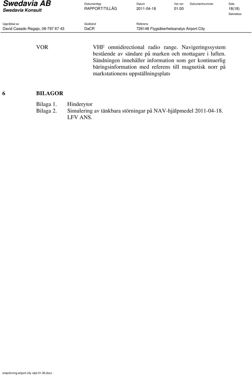 Sändningen innehåller information som ger kontinuerlig bäringsinformation med referens till magnetisk