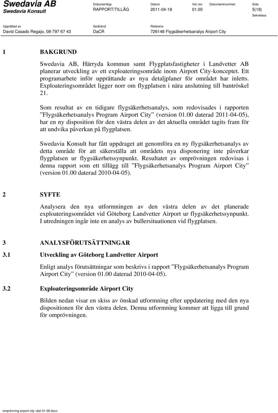 Som resultat av en tidigare flygsäkerhetsanalys, som redovisades i rapporten Flygsäkerhetsanalys Program Airport City (version 01.