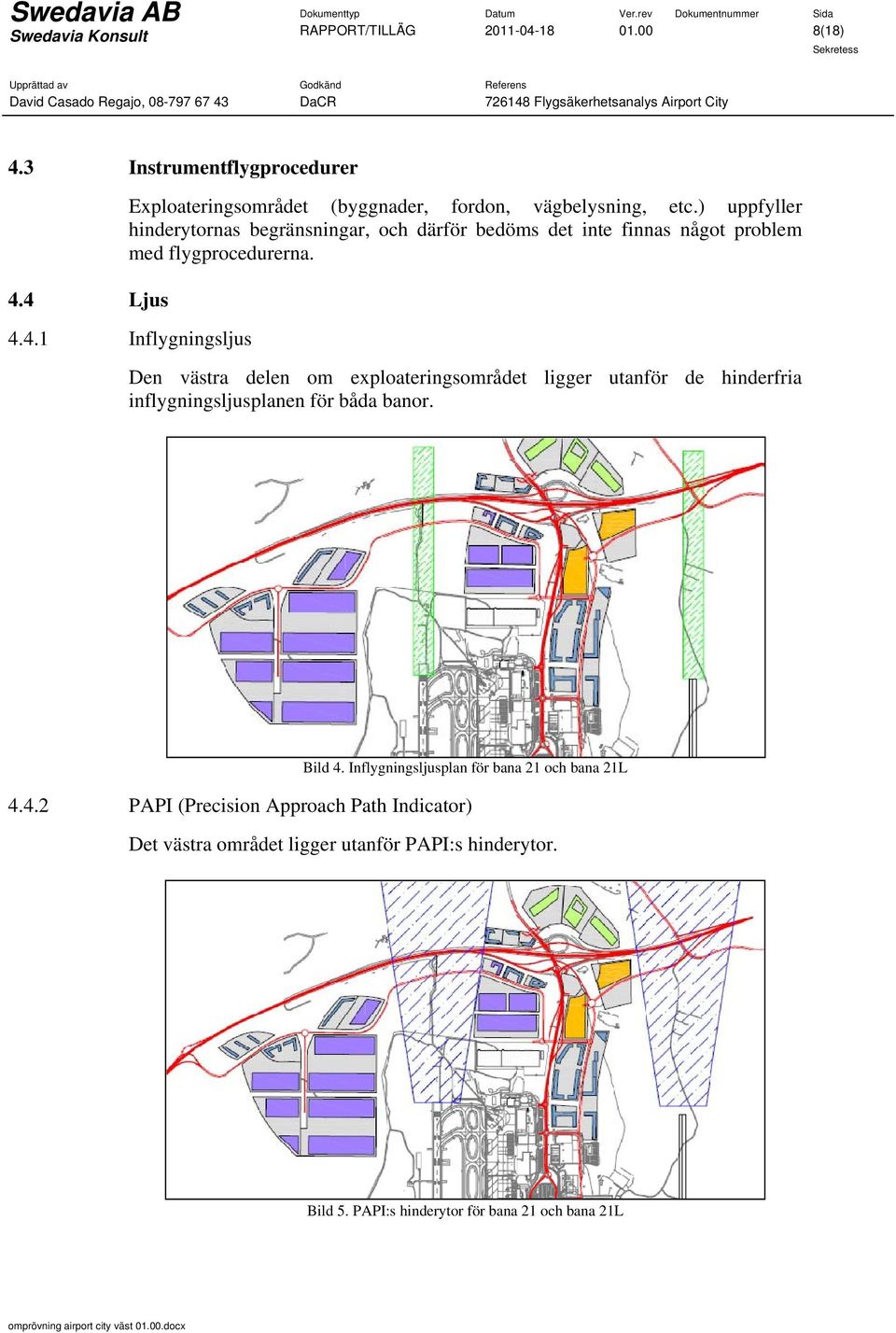 4.1 Inflygningsljus Den västra delen om exploateringsområdet ligger utanför de hinderfria inflygningsljusplanen för båda banor. Bild 4.