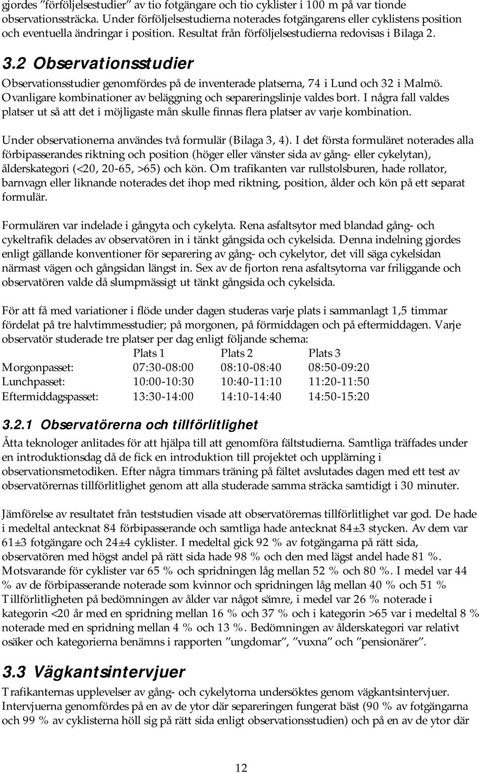 2 Observationsstudier Observationsstudier genomfördes på de inventerade platserna, 74 i Lund och 32 i Malmö. Ovanligare kombinationer av beläggning och separeringslinje valdes bort.