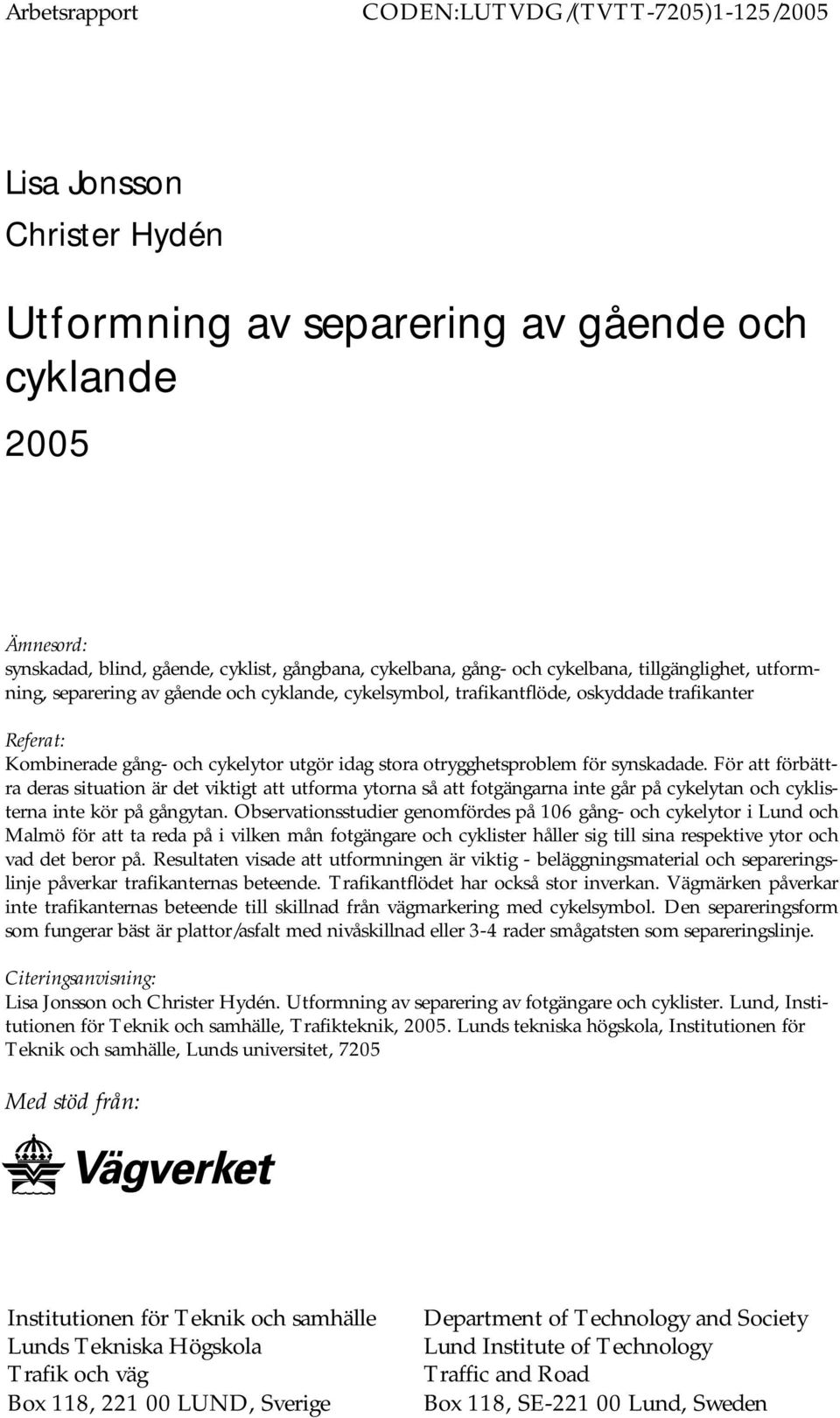 otrygghetsproblem för synskadade. För att förbättra deras situation är det viktigt att utforma ytorna så att fotgängarna inte går på cykelytan och cyklisterna inte kör på gångytan.