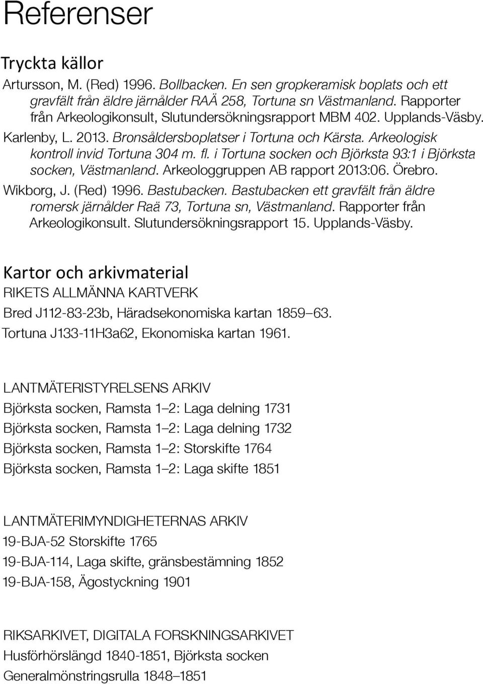 i Tortuna socken och Björksta 93:1 i Björksta socken, Västmanland. Arkeologgruppen AB rapport 2013:06. Örebro. Wikborg, J. (Red) 1996. Bastubacken.