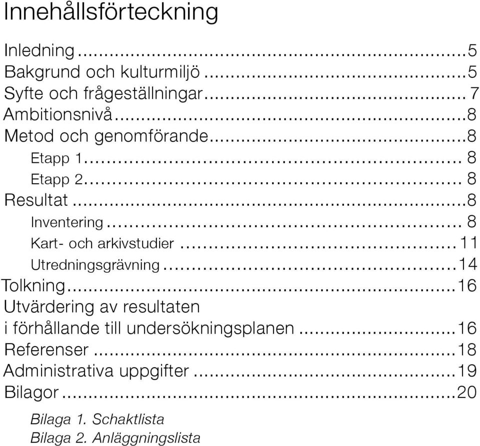 .. 11 Utredningsgrävning...14 Tolkning...16 Utvärdering av resultaten i förhållande till undersökningsplanen.