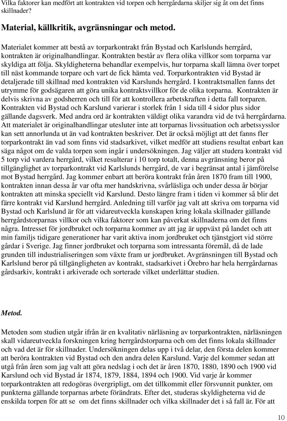 Skyldigheterna behandlar exempelvis, hur torparna skall lämna över torpet till näst kommande torpare och vart de fick hämta ved.