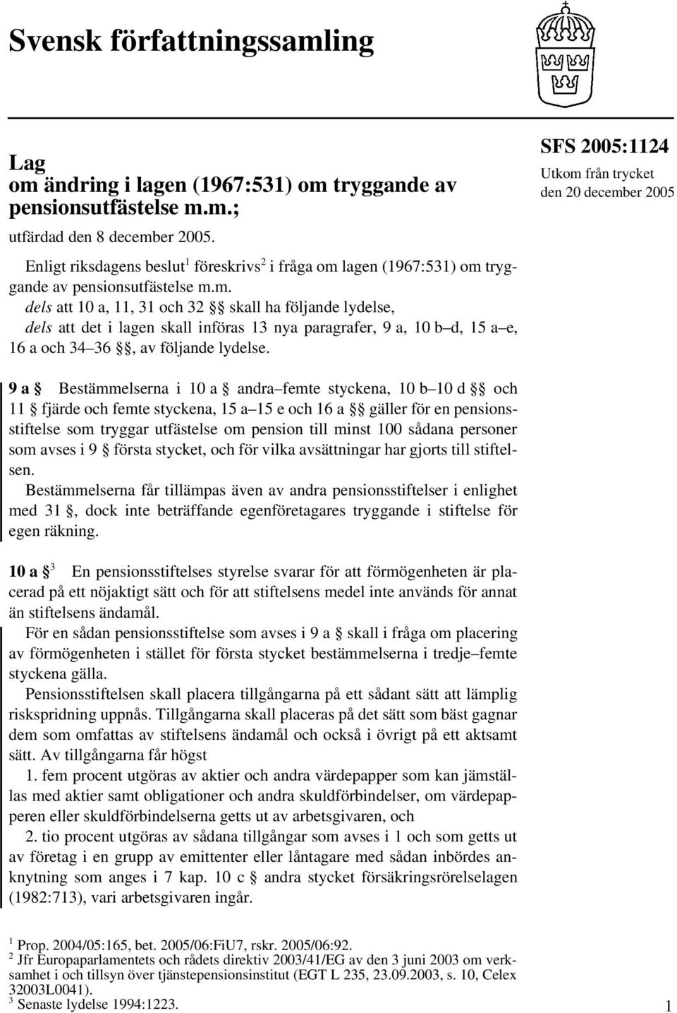 lagen (1967:531) om tryggande av pensionsutfästelse m.m. dels att 10 a, 11, 31 och 32 skall ha följande lydelse, dels att det i lagen skall införas 13 nya paragrafer, 9 a, 10 b d, 15 a e, 16 a och 34 36, av följande lydelse.