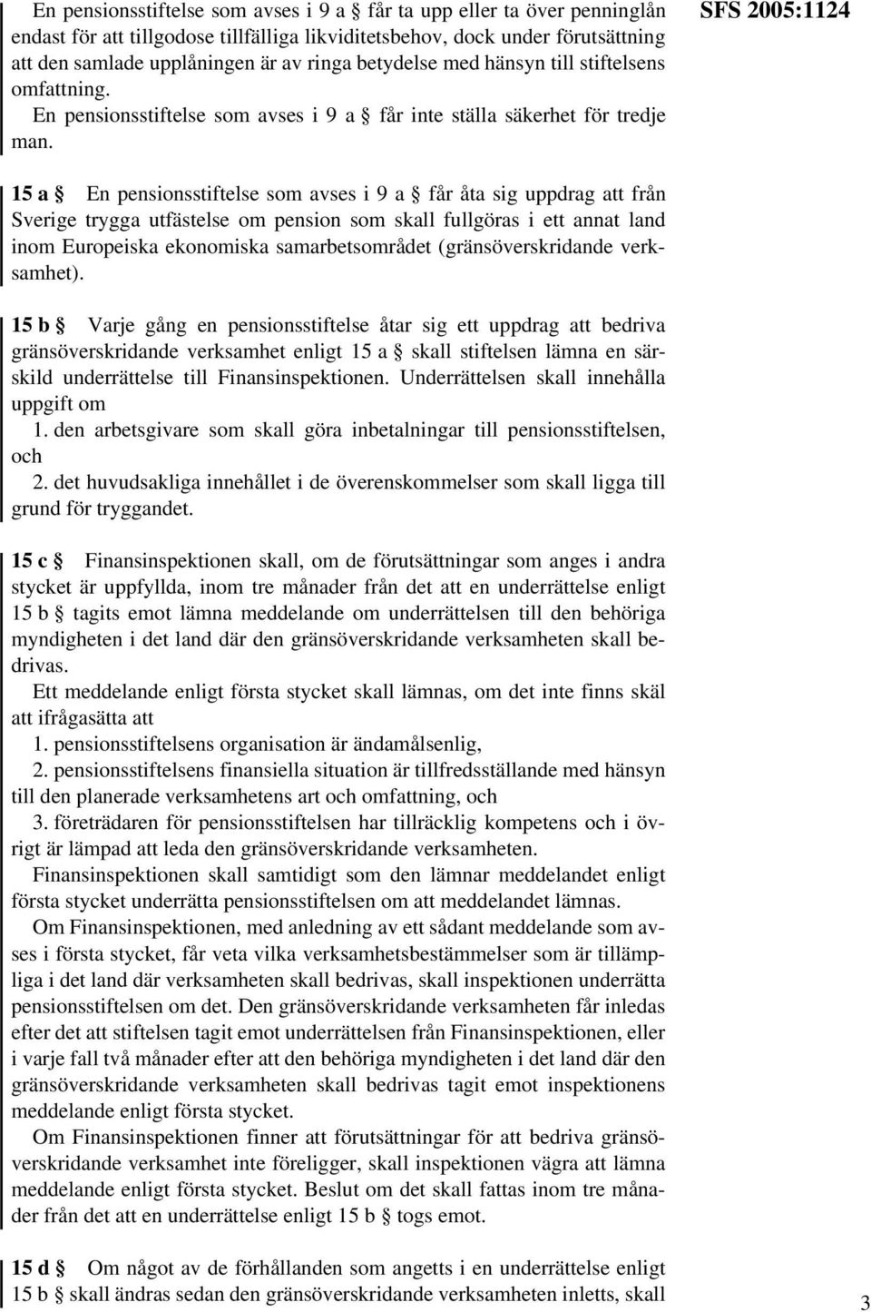 SFS 2005:1124 15 a En pensionsstiftelse som avses i 9 a får åta sig uppdrag att från Sverige trygga utfästelse om pension som skall fullgöras i ett annat land inom Europeiska ekonomiska